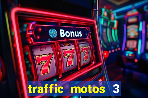 traffic motos 3 dinheiro infinito